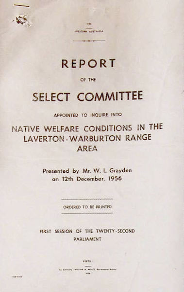 Page 1 of 16  The Report of the Select Committee appointed to enquire into Native Welfare Conditions in the Laverton-Warburton Range Area was presented by William Grayden on 12 December 1956. It was commonly referred to as the 'Grayden Report'.