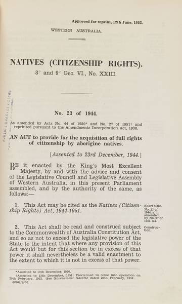 Page 1 of 6  Natives (Citizenship Rights) Act, 1944-1951, Western Australia. An Act to provide for the acquisition of full rights of citizenship by aborigine natives. Assented to 23 December 1944.