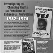 Detail (B&W) of the cover of the studies unit. The title 'Investigating the Changing Rights and Freedoms of Indigenous Australians 1957-1975 is in the upper left corner. A black and white poster that has an image of an Aboriginal baby in the centre and the words 'Right wrongs write Yes for Aborigines! on May 27'. 