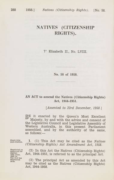 Page 1 of 3  Natives (Citizenship Rights) Amendment Act 1958, Western Australia. An Act to amend the Natives (Citizenship Rights) Act 1944-1951. Assented to 23 December 1958.