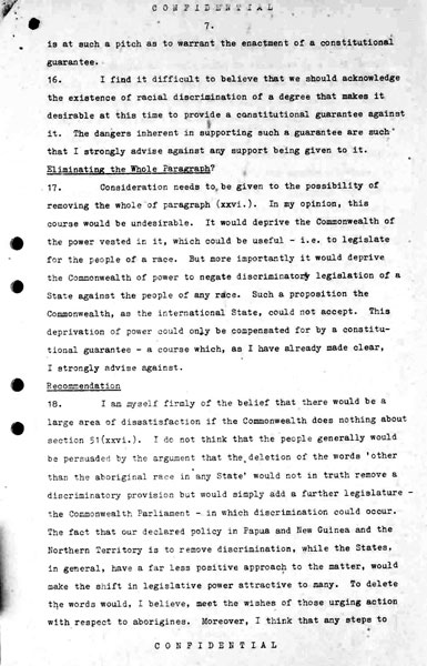Page 7 of 8 (note pages 9-10 is a related document)  Confidential for Cabinet, Submission no. 46 Constitutional amendment: Aborigines  Attorney-General Nigel Bowen recommends that the government hold a referendum to 'seek legislative power for the Commonwealth with respect to aborigines' by omitting the words 'other than the aboriginal race in any State' from Section 51 (xxvi) of the Constitution.
